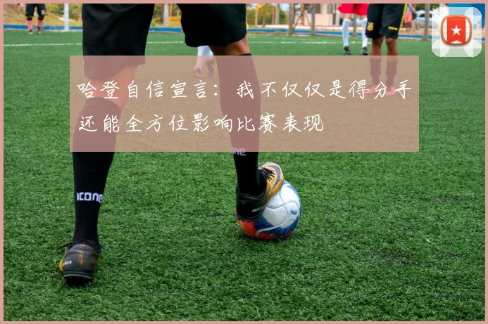 哈登自信宣言：我不仅仅是得分手还能全方位影响比赛表现